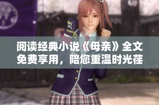 阅读经典小说《母亲》全文免费享用，陪您重温时光荏苒