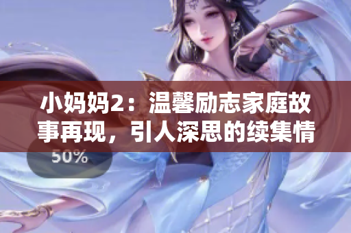 小妈妈2：温馨励志家庭故事再现，引人深思的续集情感之旅