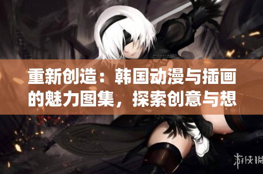 重新创造：韩国动漫与插画的魅力图集，探索创意与想象力。(1)
