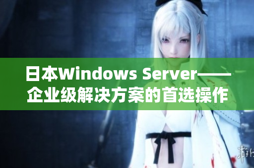 日本Windows Server——企业级解决方案的首选操作系统