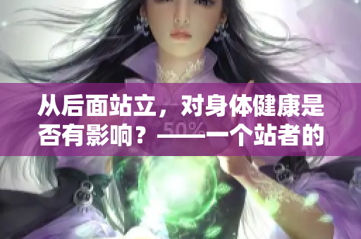 从后面站立，对身体健康是否有影响？——一个站者的观察