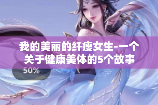 我的美丽的纤瘦女生-一个关于健康美体的5个故事
