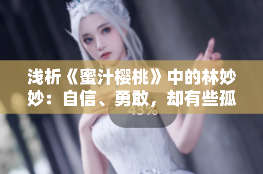 浅析《蜜汁樱桃》中的林妙妙：自信、勇敢，却有些孤傲的性格特征