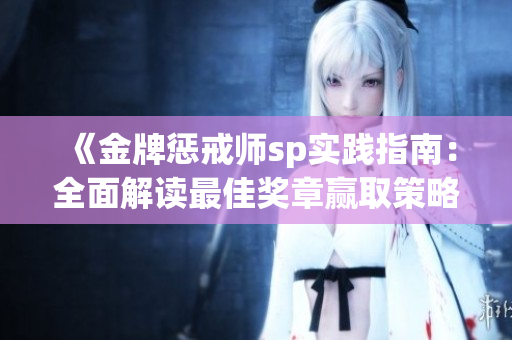《金牌惩戒师sp实践指南：全面解读最佳奖章赢取策略》