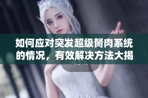 如何应对突发超级胬肉系统的情况，有效解决方法大揭秘