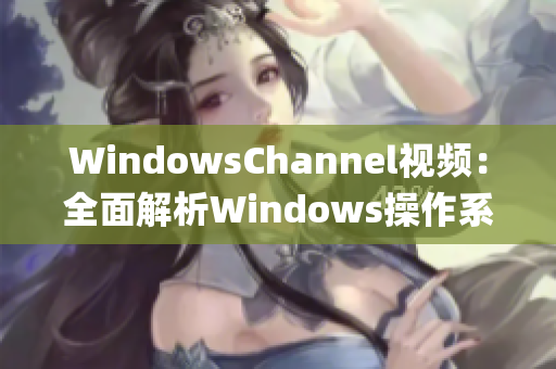 WindowsChannel视频：全面解析Windows操作系统攻略(1)