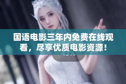 国语电影三年内免费在线观看，尽享优质电影资源！