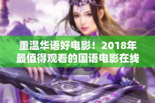 重温华语好电影！2018年最值得观看的国语电影在线推荐