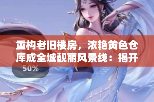 重构老旧楼房，浓艳黄色仓库成全城靓丽风景线：揭开修建的秘密！