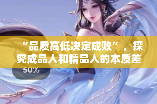 “品质高低决定成败”，探究成品人和精品人的本质差异