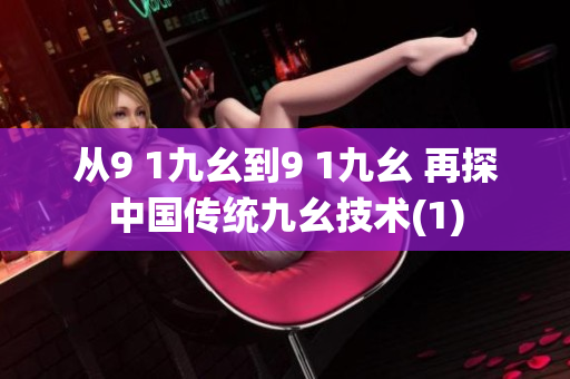 从9 1九幺到9 1九幺 再探中国传统九幺技术(1)