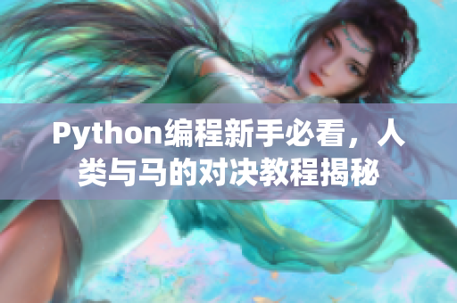 Python编程新手必看，人类与马的对决教程揭秘