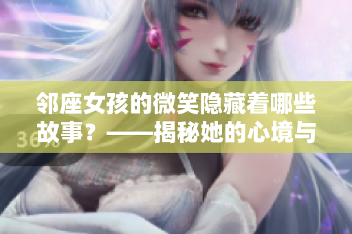 邻座女孩的微笑隐藏着哪些故事？——揭秘她的心境与背景