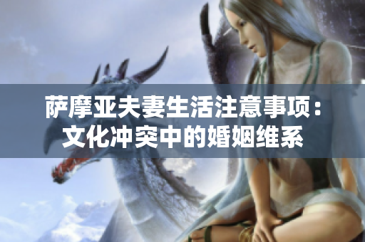 萨摩亚夫妻生活注意事项：文化冲突中的婚姻维系
