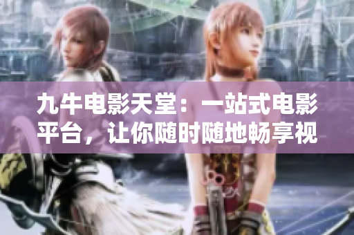九牛电影天堂：一站式电影平台，让你随时随地畅享视听盛宴