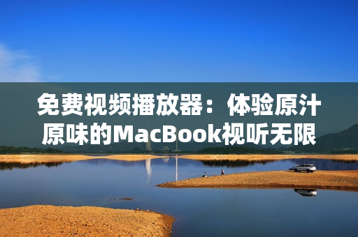 免费视频播放器：体验原汁原味的MacBook视听无限
