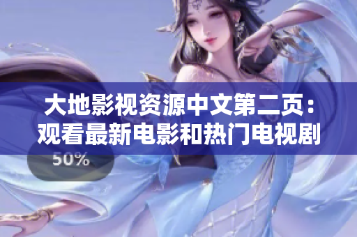 大地影视资源中文第二页：观看最新电影和热门电视剧的最佳去处