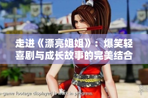 走进《漂亮姐姐》：爆笑轻喜剧与成长故事的完美结合