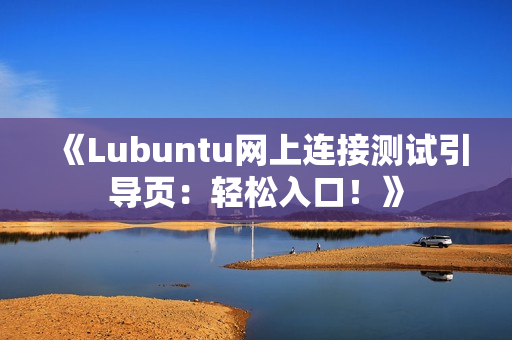 《Lubuntu网上连接测试引导页：轻松入口！》
