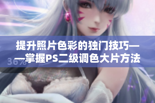 提升照片色彩的独门技巧——掌握PS二级调色大片方法