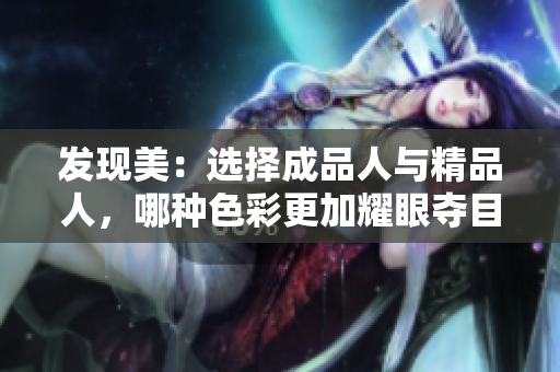 发现美：选择成品人与精品人，哪种色彩更加耀眼夺目？