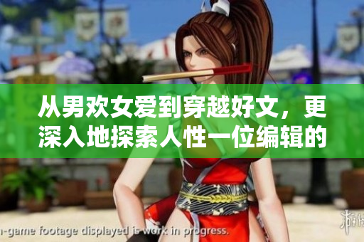 从男欢女爱到穿越好文，更深入地探索人性一位编辑的思考