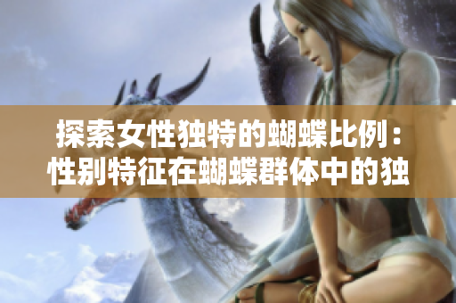 探索女性独特的蝴蝶比例：性别特征在蝴蝶群体中的独特表现