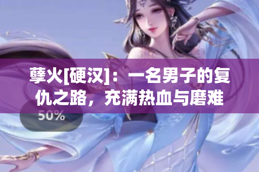 孽火[硬汉]：一名男子的复仇之路，充满热血与磨难