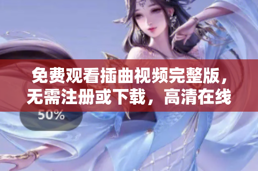 免费观看插曲视频完整版，无需注册或下载，高清在线播放体验！