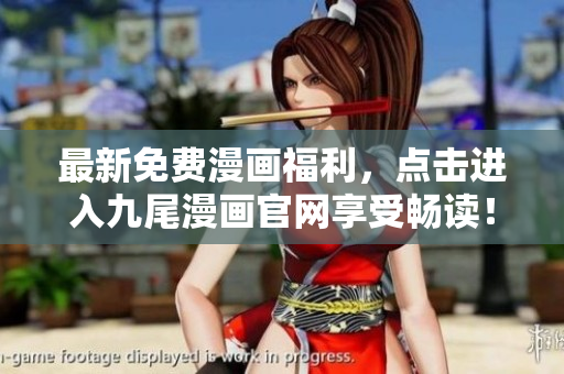 最新免费漫画福利，点击进入九尾漫画官网享受畅读！