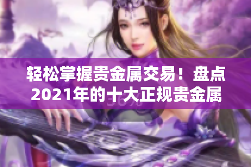 轻松掌握贵金属交易！盘点2021年的十大正规贵金属交易APP平台