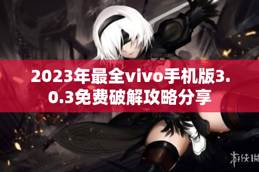 2023年最全vivo手机版3.0.3免费破解攻略分享