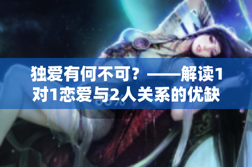 独爱有何不可？——解读1对1恋爱与2人关系的优缺点
