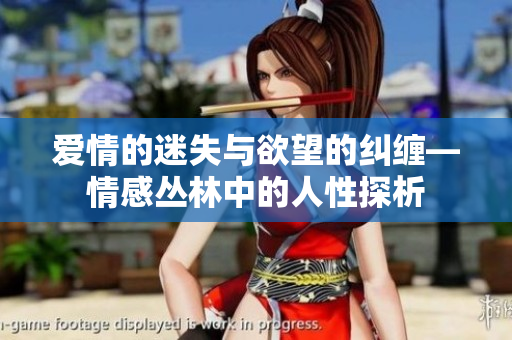 爱情的迷失与欲望的纠缠—情感丛林中的人性探析
