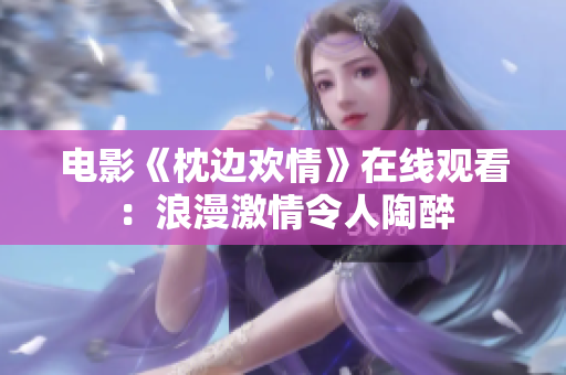 电影《枕边欢情》在线观看：浪漫激情令人陶醉