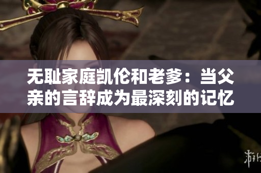 无耻家庭凯伦和老爹：当父亲的言辞成为最深刻的记忆
