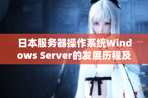 日本服务器操作系统Windows Server的发展历程及应用领域涵盖解析