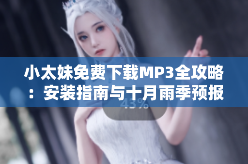 小太妹免费下载MP3全攻略：安装指南与十月雨季预报