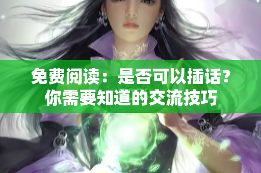 免费阅读：是否可以插话？你需要知道的交流技巧