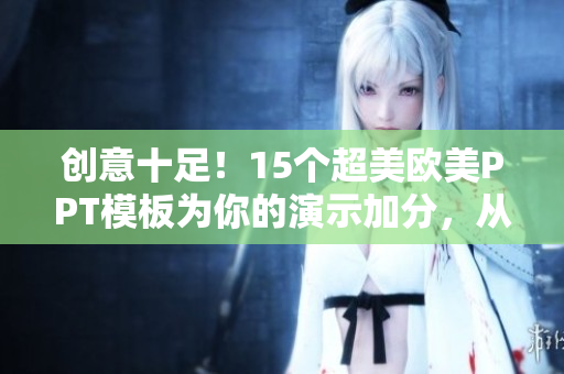 创意十足！15个超美欧美PPT模板为你的演示加分，从此告别枯燥！