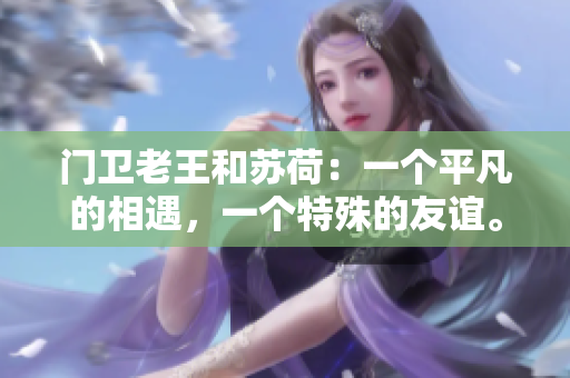 门卫老王和苏荷：一个平凡的相遇，一个特殊的友谊。