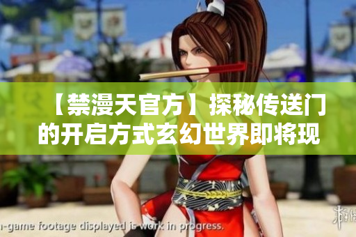 【禁漫天官方】探秘传送门的开启方式玄幻世界即将现世！