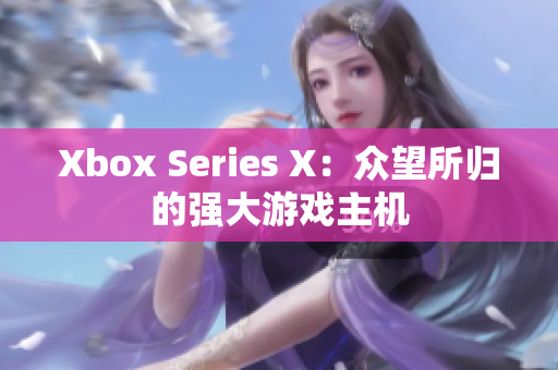 Xbox Series X：众望所归的强大游戏主机
