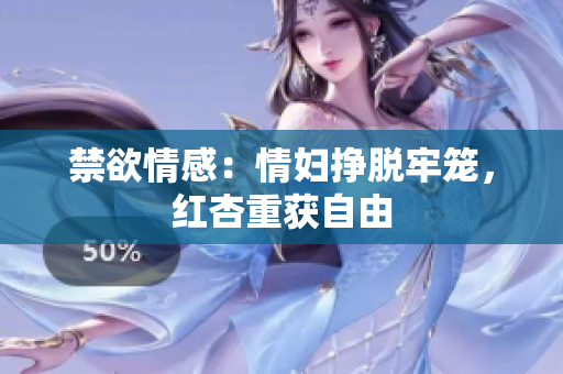 禁欲情感：情妇挣脱牢笼，红杏重获自由