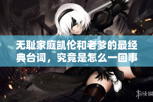 无耻家庭凯伦和老爹的最经典台词，究竟是怎么一回事？