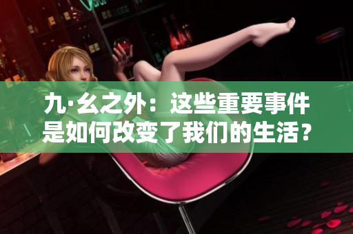 九·幺之外：这些重要事件是如何改变了我们的生活？