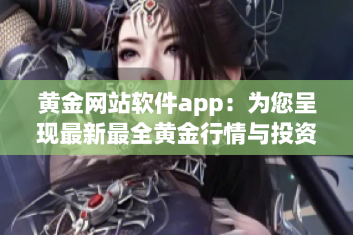 黄金网站软件app：为您呈现最新最全黄金行情与投资指南