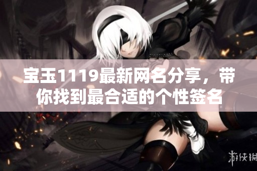 宝玉1119最新网名分享，带你找到最合适的个性签名
