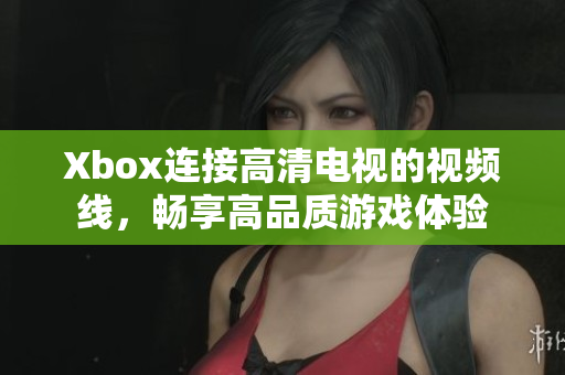 Xbox连接高清电视的视频线，畅享高品质游戏体验