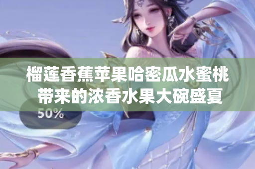 榴莲香蕉苹果哈密瓜水蜜桃 带来的浓香水果大碗盛夏酷暑渴望.(1)